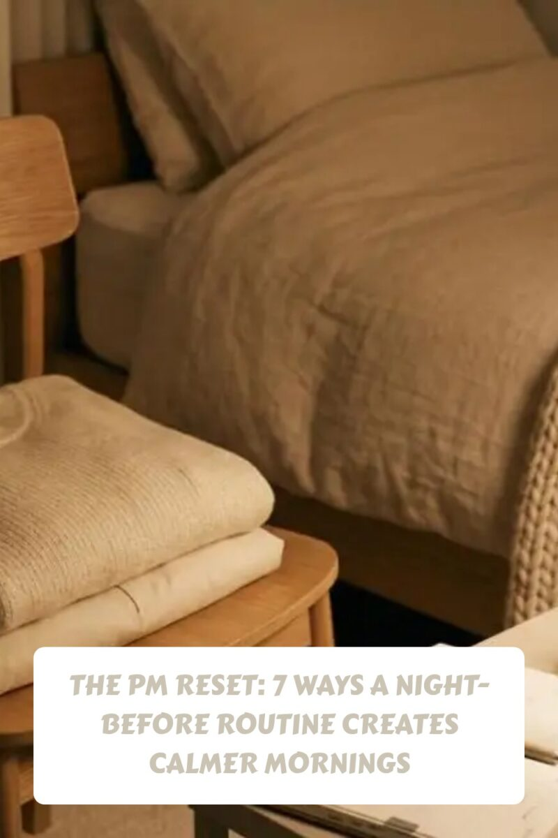 The PM Reset: 7 Ways a Night-Before Routine Creates Calmer mornings 3 The PM Reset 7 Ways a Night Before Routine Creates Calmer mornings generated pin 312